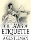 The Laws of Etiquette (eBook): Short Rules and Reflections for Conduct in Society